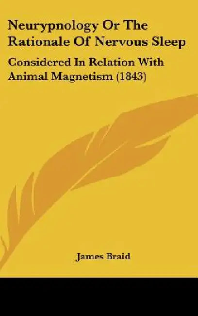 Neurypnology Or The Rationale Of Nervous Sleep: Considered In Relation With Animal Magnetism (1843) by James Braid