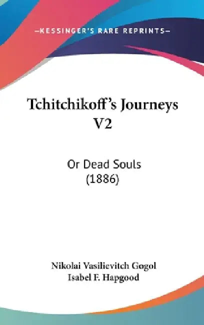 Tchitchikoff's Journeys V2: Or Dead Souls (1886) by Nikolai Vasilievitch Gogol, Isabel F. Hapgood