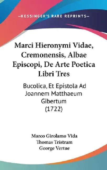 Marci Hieronymi Vidae, Cremonensis, Albae Episcopi, De Arte Poetica Libri Tres: Bucolica, Et Epistola Ad Joannem Matthaeum Gibertum (1722) by Marco Girolamo Vida, Thomas Tristram, George Vertue