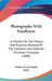 Photography With Emulsions: A Treatise On The Theory And Practical Working Of The Collodion And Gelatine Emulsion Processes (1885) by William de Wiveleslie Abney