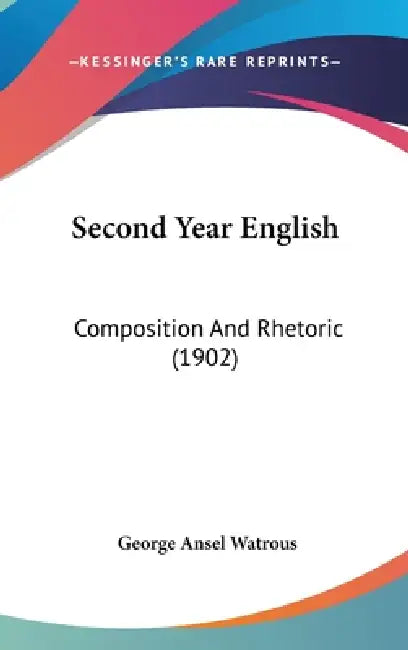 Second Year English: Composition And Rhetoric (1902) by George Ansel Watrous