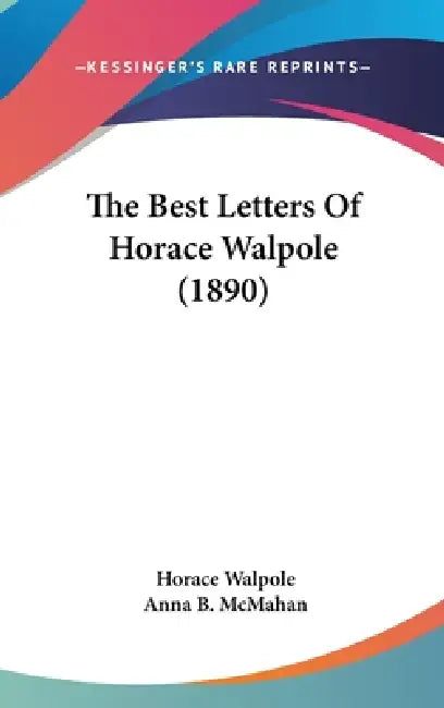 The Best Letters Of Horace Walpole (1890) by Horace Walpole, Anna B. McMahan