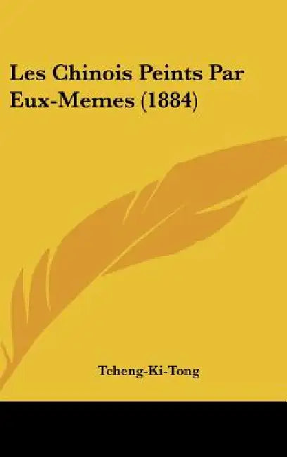 Les Chinois Peints Par Eux-Memes (1884) by Tcheng-Ki-Tong