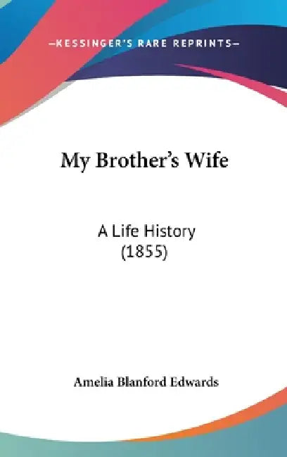 My Brother's Wife: A Life History (1855) by Amelia Blanford Edwards