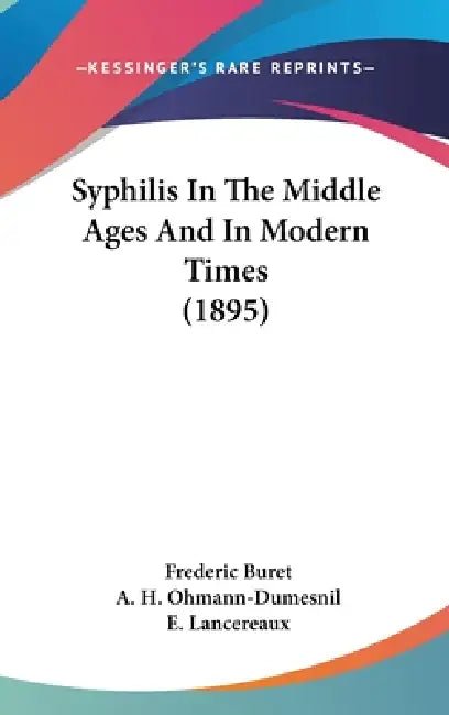 Syphilis In The Middle Ages And In Modern Times (1895) by Frederic Buret, A. H. Ohmann-Dumesnil, E. Lancereaux