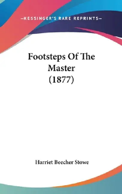 Footsteps Of The Master (1877) by Harriet Beecher Stowe