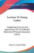 Lectures To Young Ladies: Comprising Outlines And Applications Of The Different Branches Of Female Education (1833) by Almira H. Lincoln Phelps