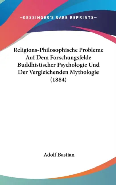 Religions-Philosophische Probleme Auf Dem Forschungsfelde Buddhistischer Psychologie Und Der Vergleichenden Mythologie (1884) by Adolf Bastian