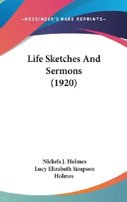 Life Sketches And Sermons (1920) by Nickels J. Holmes, Lucy Elizabeth Simpson Holmes