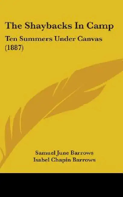 The Shaybacks In Camp: Ten Summers Under Canvas (1887) by Samuel June Barrows, Isabel Chapin Barrows