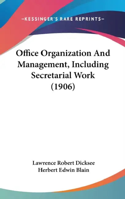 Office Organization And Management, Including Secretarial Work (1906) by Lawrence Robert Dicksee, Herbert Edwin Blain