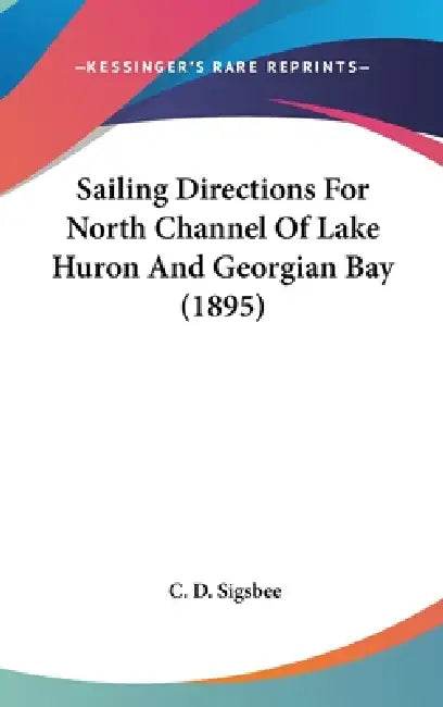 Sailing Directions For North Channel Of Lake Huron And Georgian Bay (1895) by C. D. Sigsbee
