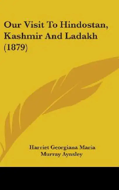 Our Visit To Hindostan, Kashmir And Ladakh (1879) by Harriet Georgiana Maria Murray Aynsley