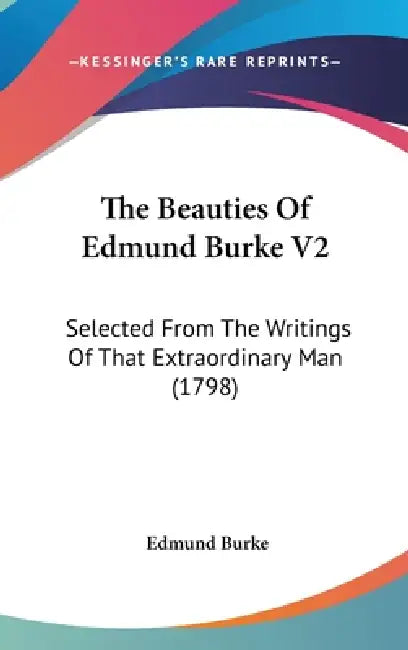 The Beauties Of Edmund Burke V2: Selected From The Writings Of That Extraordinary Man (1798) by Edmund Burke