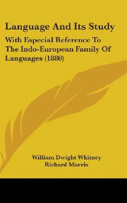 Language And Its Study: With Especial Reference To The Indo-European Family Of Languages (1880) by William Dwight Whitney, Richard Morris