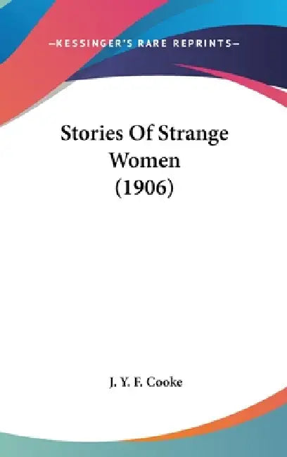 Stories Of Strange Women (1906) by J. Y. F. Cooke