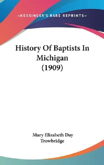 History Of Baptists In Michigan (1909) by Mary Elizabeth Day Trowbridge