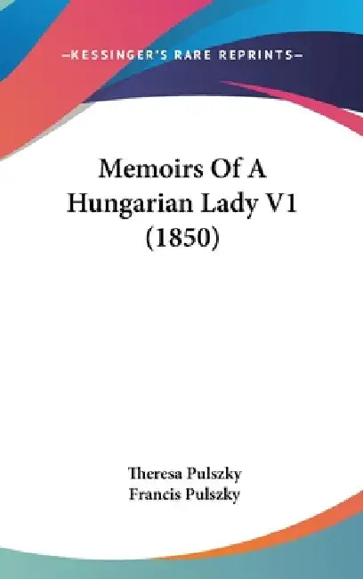 Memoirs Of A Hungarian Lady V1 (1850) by Theresa Pulszky, Francis Pulszky