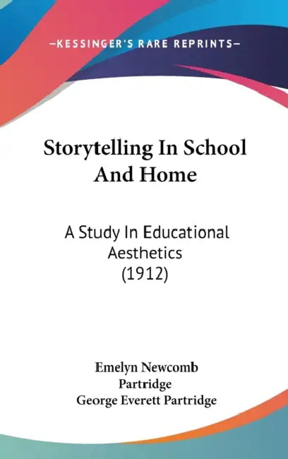 Storytelling In School And Home: A Study In Educational Aesthetics (1912) by Emelyn Newcomb Partridge, George Everett Partridge