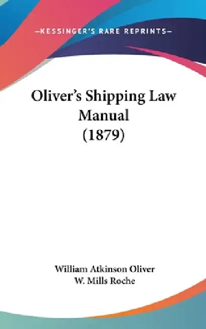 Oliver's Shipping Law Manual (1879) by William Atkinson Oliver, W. Mills Roche