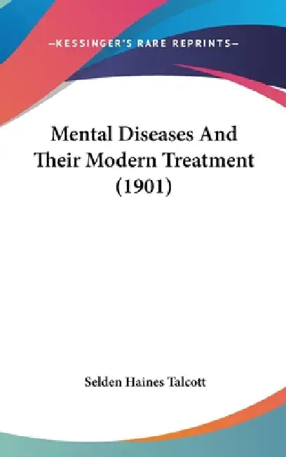 Mental Diseases And Their Modern Treatment (1901) by Selden Haines Talcott