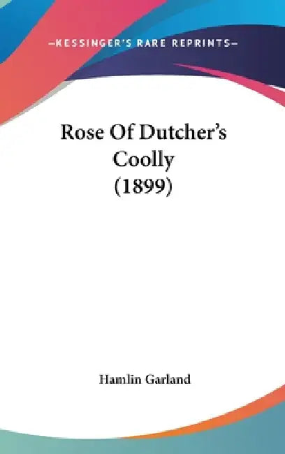 Rose Of Dutcher's Coolly (1899) by Hamlin Garland