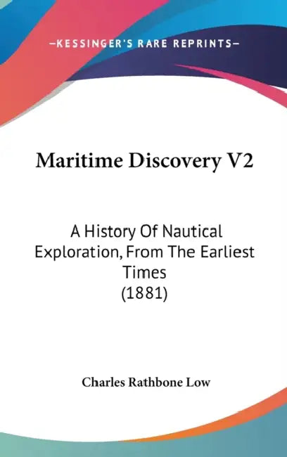 Maritime Discovery V2: A History Of Nautical Exploration, From The Earliest Times (1881) by Charles Rathbone Low