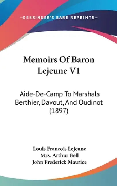 Memoirs Of Baron Lejeune V1: Aide-De-Camp To Marshals Berthier, Davout, And Oudinot (1897) by Louis Francois Lejeune, Arthur Bell, John Frederick Maurice