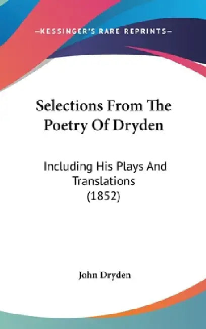 Selections From The Poetry Of Dryden: Including His Plays And Translations (1852) by John Dryden