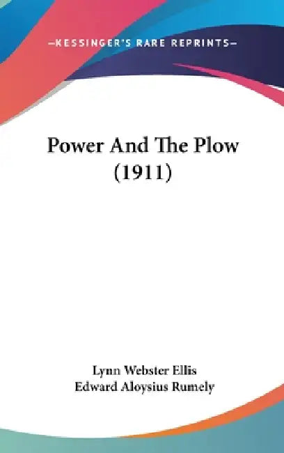 Power And The Plow (1911) by Lynn Webster Ellis, Edward Aloysius Rumely