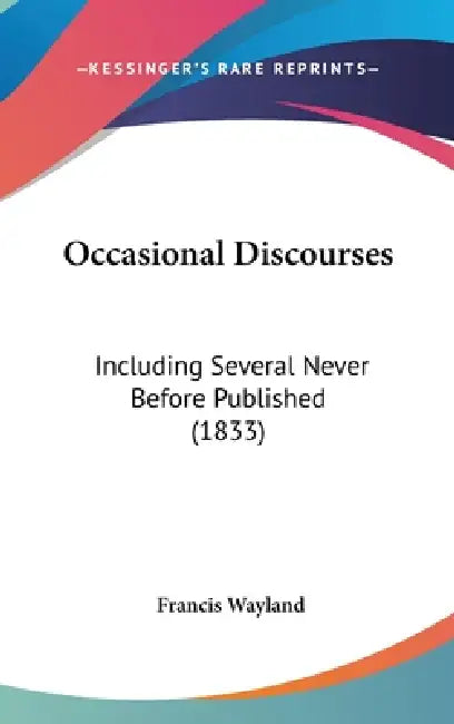Occasional Discourses: Including Several Never Before Published (1833) by Francis Wayland