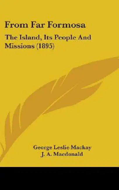 From Far Formosa: The Island, Its People And Missions (1895) by George Leslie MacKay, J. a. MacDonald