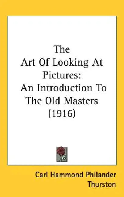 The Art Of Looking At Pictures: An Introduction To The Old Masters (1916) by Carl Hammond Philander Thurston