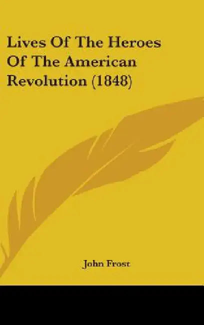 Lives Of The Heroes Of The American Revolution (1848) by John Frost