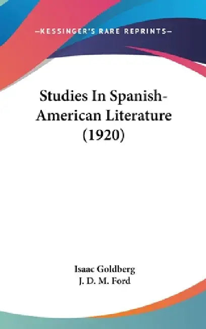 Studies In Spanish-American Literature (1920) by Isaac Goldberg, J. D. M. Ford