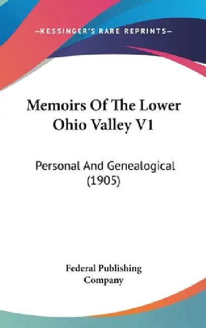 Memoirs Of The Lower Ohio Valley V1: Personal And Genealogical (1905) by Federal Publishing Company