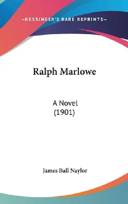 Ralph Marlowe: A Novel (1901) by James Ball Naylor