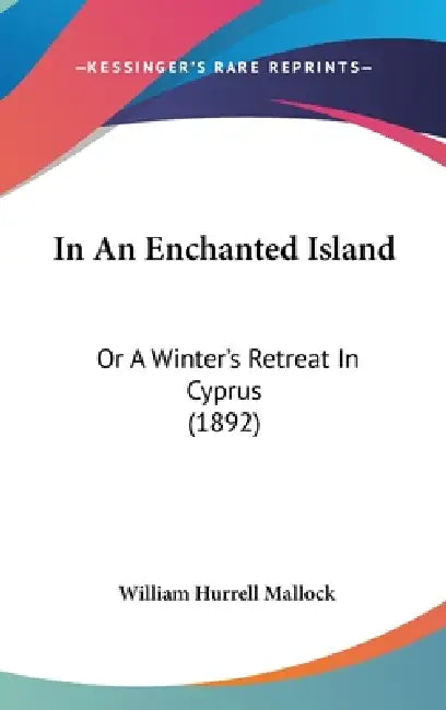 In An Enchanted Island: Or A Winter's Retreat In Cyprus (1892) by William Hurrell Mallock
