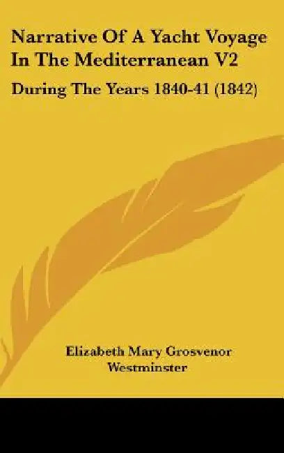 Narrative Of A Yacht Voyage In The Mediterranean V2: During The Years 1840-41 (1842) by Elizabeth Mary Grosvenor Westminster
