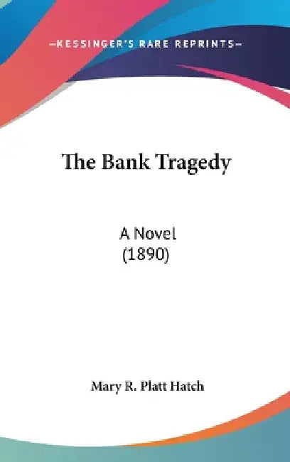The Bank Tragedy: A Novel (1890) by Mary R. Platt Hatch