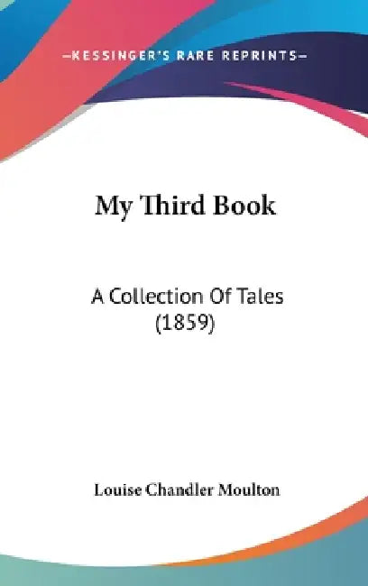 My Third Book: A Collection Of Tales (1859) by Louise Chandler Moulton