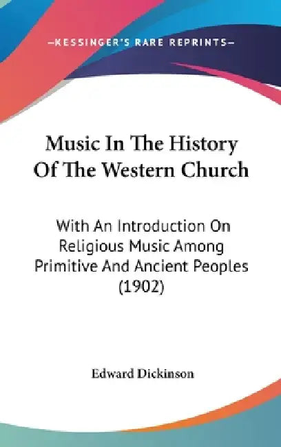 Music In The History Of The Western Church: With An Introduction On Religious Music Among Primitive And Ancient Peoples (1902) by Edward Dickinson