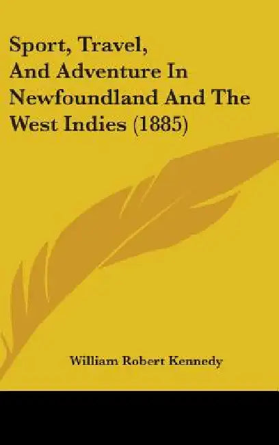 Sport, Travel, And Adventure In Newfoundland And The West Indies (1885) by William Robert Kennedy