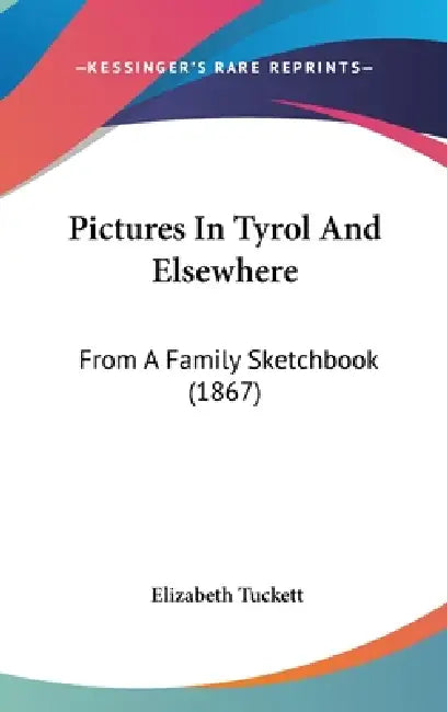Pictures In Tyrol And Elsewhere: From A Family Sketchbook (1867) by Elizabeth Tuckett