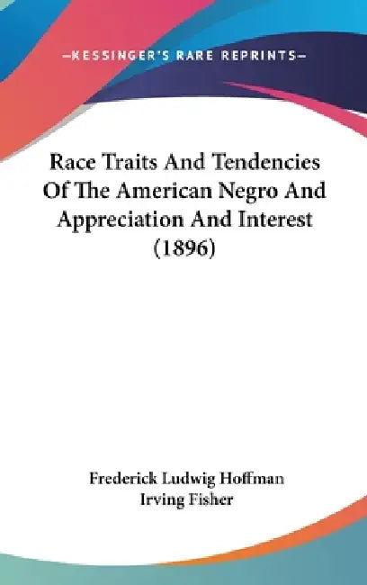 Race Traits And Tendencies Of The American Negro And Appreciation And Interest (1896) by Frederick Ludwig Hoffman, Irving Fisher