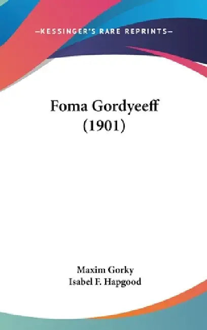 Foma Gordyeeff (1901) by Maxim Gorky, Isabel F. Hapgood