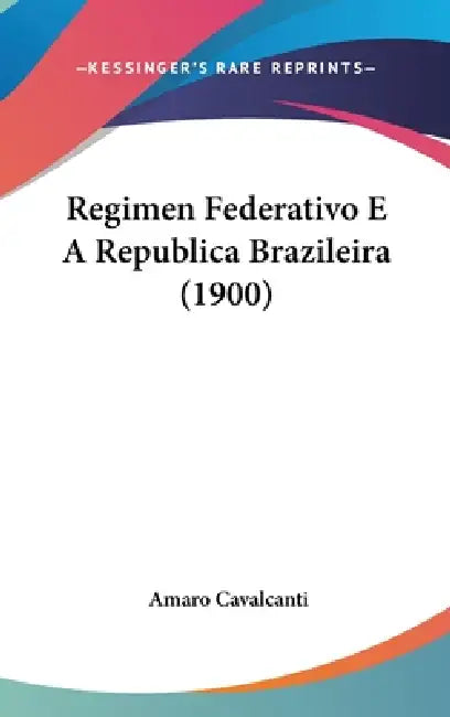 Regimen Federativo E A Republica Brazileira (1900) by Amaro Cavalcanti