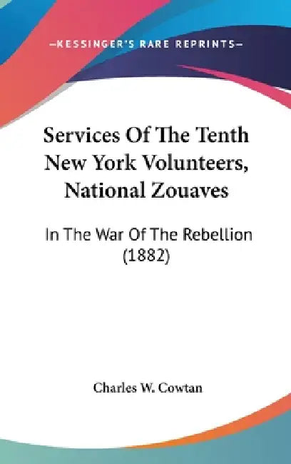 Services Of The Tenth New York Volunteers, National Zouaves: In The War Of The Rebellion (1882) by Charles W. Cowtan