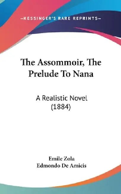 The Assommoir, The Prelude To Nana: A Realistic Novel (1884) by Emile Zola, Edmondo De Amicis