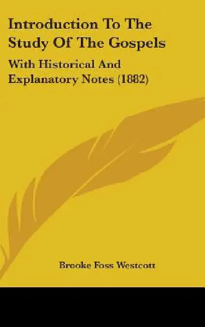 Introduction To The Study Of The Gospels: With Historical And Explanatory Notes (1882) by Brooke Foss Westcott